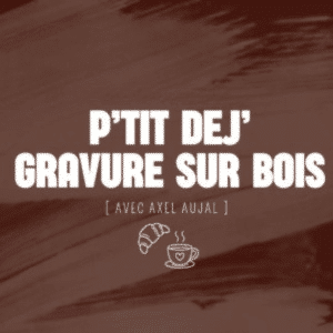 Apéro ou P'tit Déj Gravure sur bois - Jeudi 21 Novembre